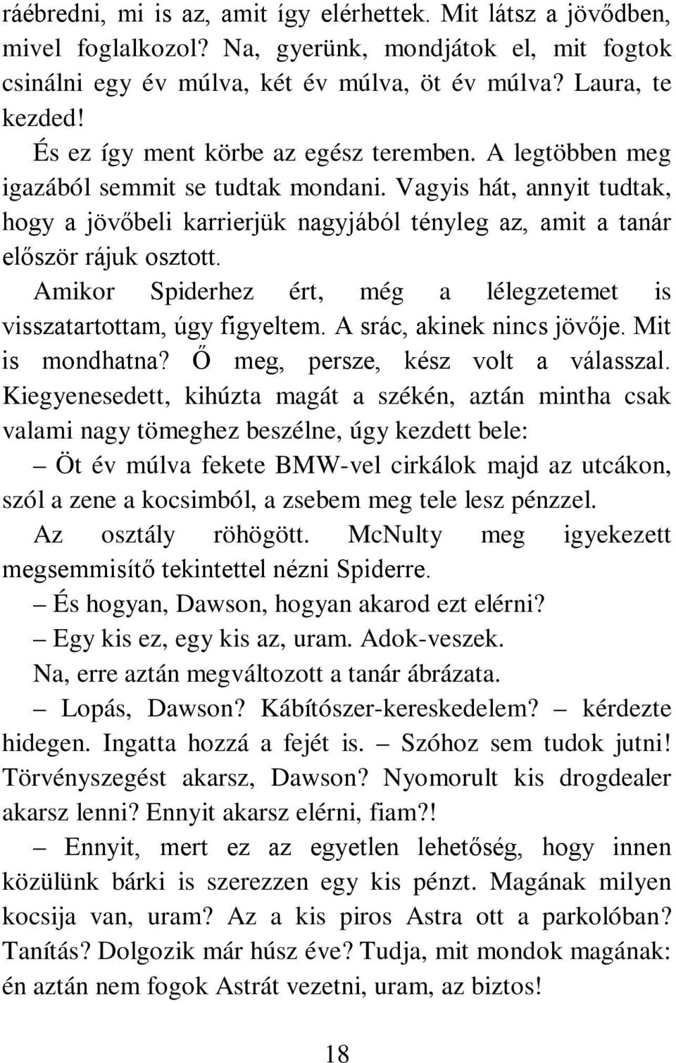 Vagyis hát, annyit tudtak, hogy a jövőbeli karrierjük nagyjából tényleg az, amit a tanár először rájuk osztott. Amikor Spiderhez ért, még a lélegzetemet is visszatartottam, úgy figyeltem.