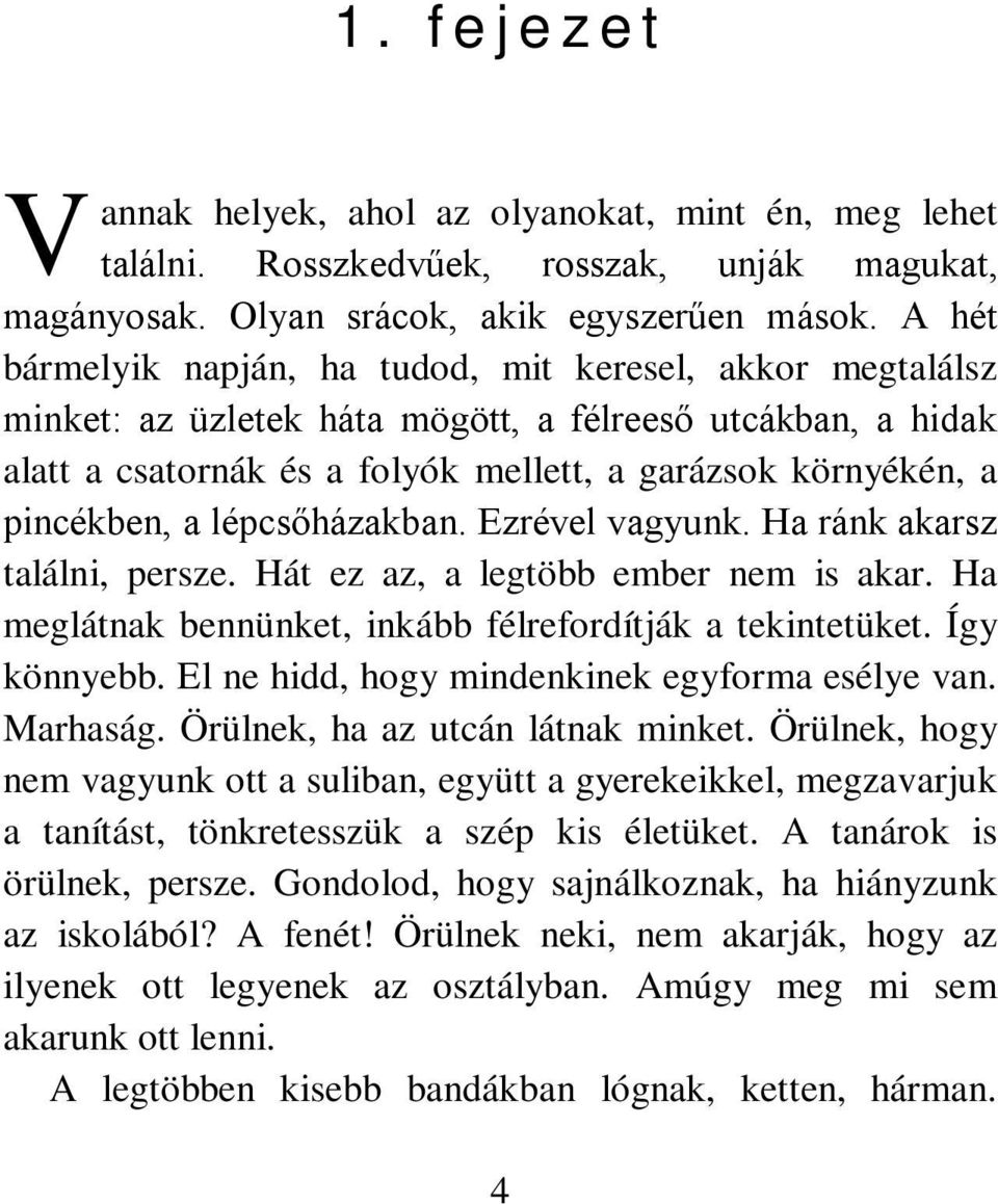 a lépcsőházakban. Ezrével vagyunk. Ha ránk akarsz találni, persze. Hát ez az, a legtöbb ember nem is akar. Ha meglátnak bennünket, inkább félrefordítják a tekintetüket. Így könnyebb.