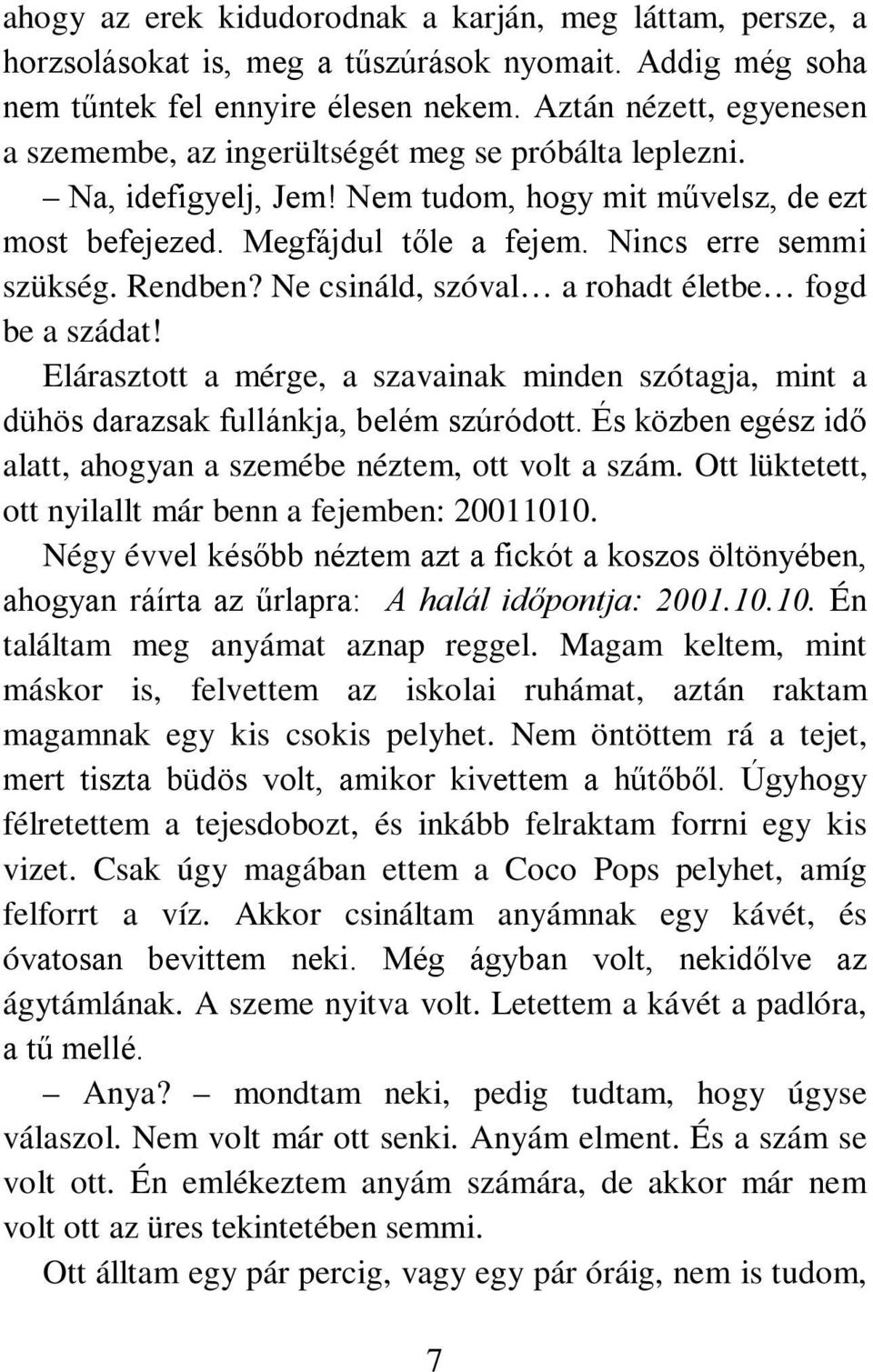 Nincs erre semmi szükség. Rendben? Ne csináld, szóval a rohadt életbe fogd be a szádat! Elárasztott a mérge, a szavainak minden szótagja, mint a dühös darazsak fullánkja, belém szúródott.