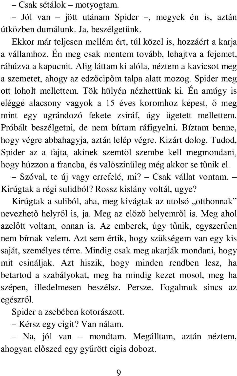 Tök hülyén nézhettünk ki. Én amúgy is eléggé alacsony vagyok a 15 éves koromhoz képest, ő meg mint egy ugrándozó fekete zsiráf, úgy ügetett mellettem. Próbált beszélgetni, de nem bírtam ráfigyelni.