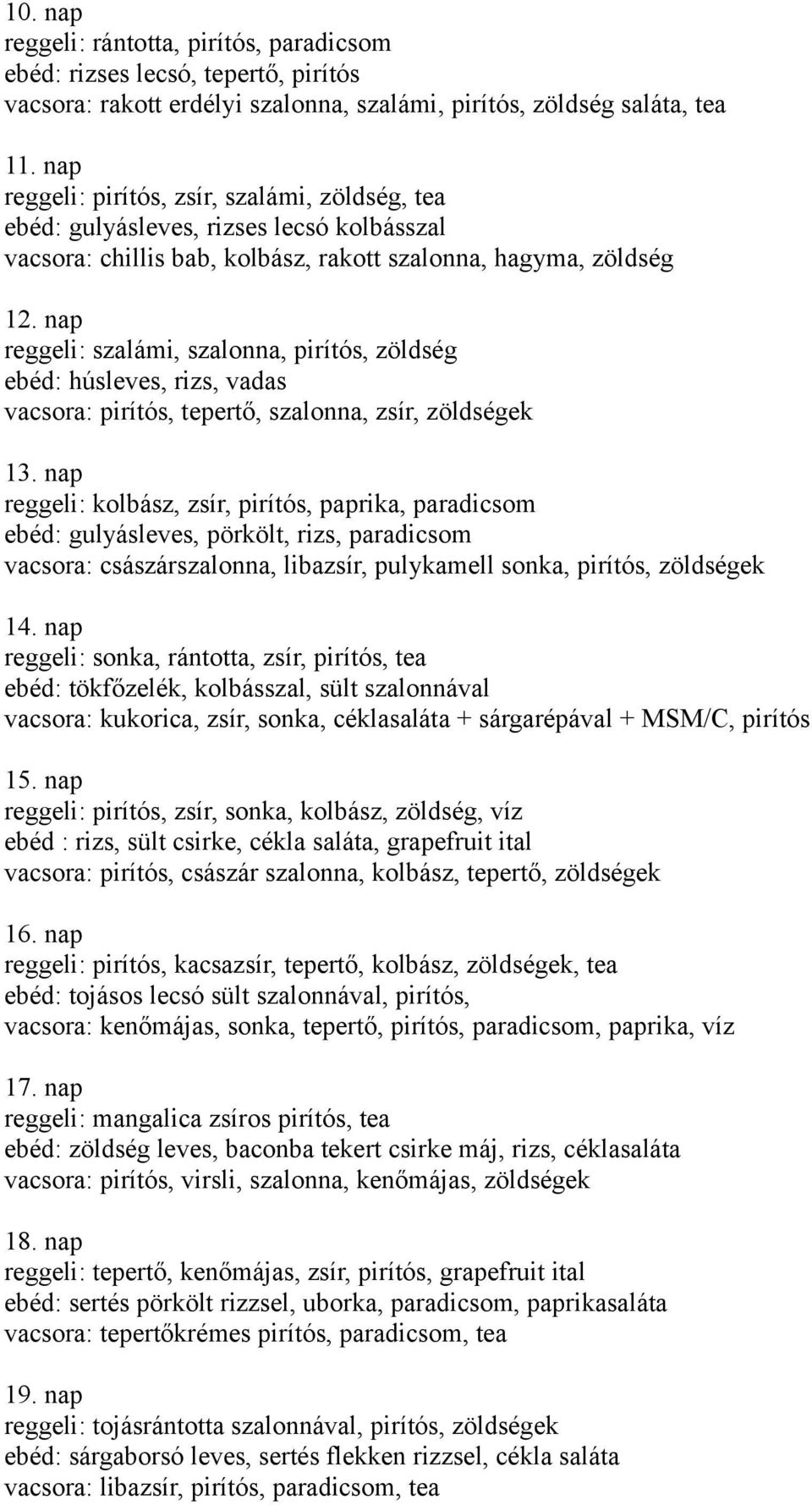 nap reggeli: szalámi, szalonna, pirítós, zöldség ebéd: húsleves, rizs, vadas vacsora: pirítós, tepertő, szalonna, zsír, zöldségek 13.