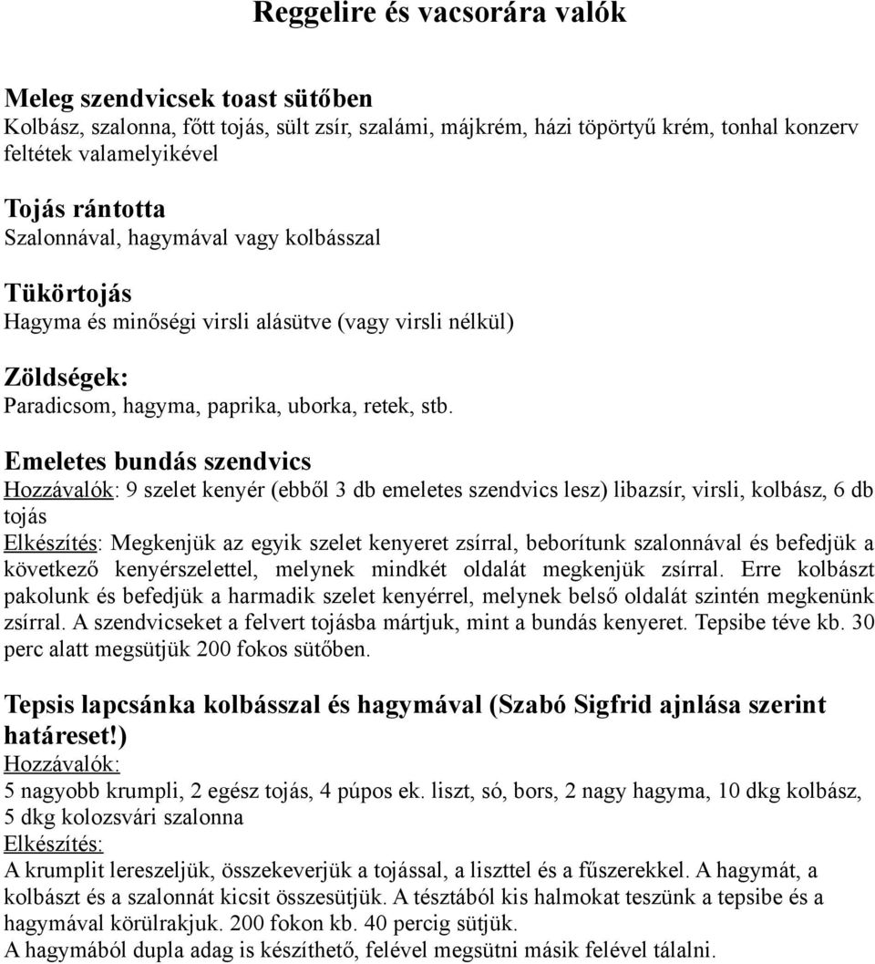 Emeletes bundás szendvics Hozzávalók: 9 szelet kenyér (ebből 3 db emeletes szendvics lesz) libazsír, virsli, kolbász, 6 db tojás Elkészítés: Megkenjük az egyik szelet kenyeret zsírral, beborítunk