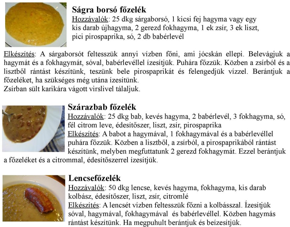 Közben a zsírból és a lisztből rántást készítünk, teszünk bele pirospaprikát és felengedjük vízzel. Berántjuk a főzeléket, ha szükséges még utána ízesítünk.