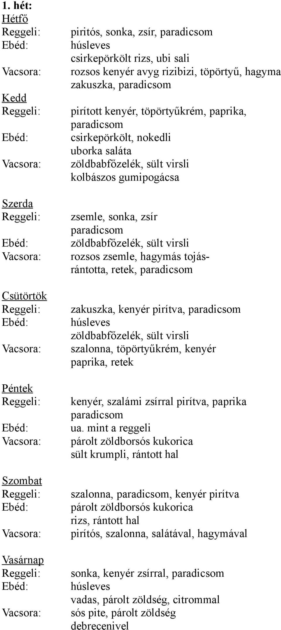 rozsos zsemle, hagymás tojásrántotta, retek, paradicsom zakuszka, kenyér pirítva, paradicsom húsleves zöldbabfőzelék, sült virsli szalonna, töpörtyűkrém, kenyér paprika, retek kenyér, szalámi zsírral