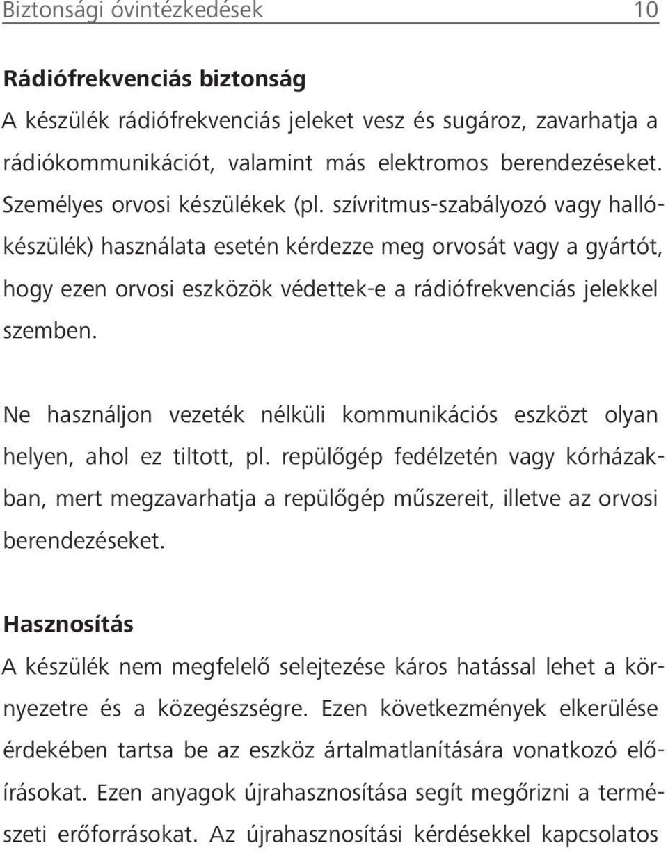 szívritmus-szabályozó vagy hallókészülék) használata esetén kérdezze meg orvosát vagy a gyártót, hogy ezen orvosi eszközök védettek-e a rádiófrekvenciás jelekkel szemben.