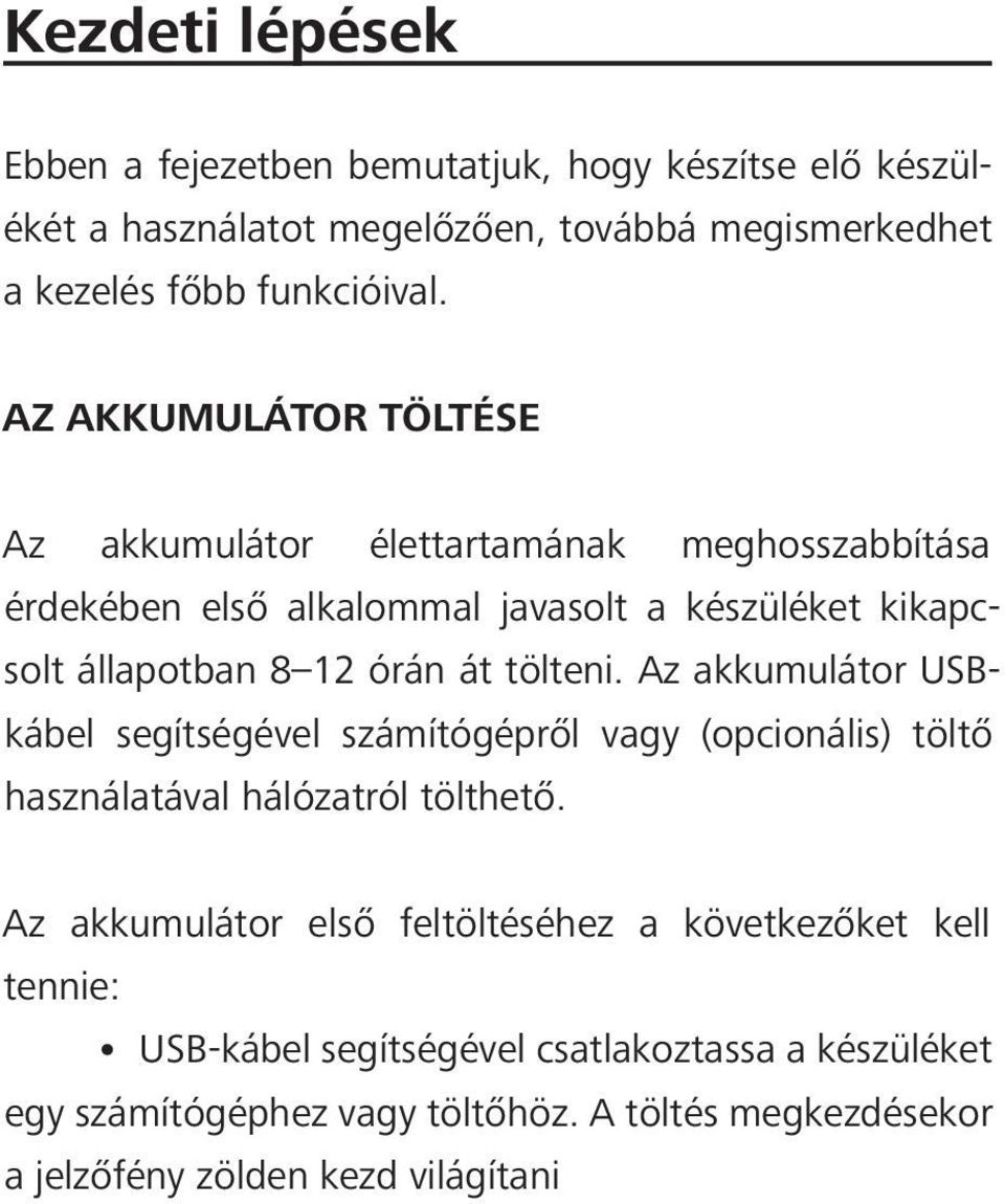 tölteni. Az akkumulátor USBkábel segítségével számítógépről vagy (opcionális) töltő használatával hálózatról tölthető.