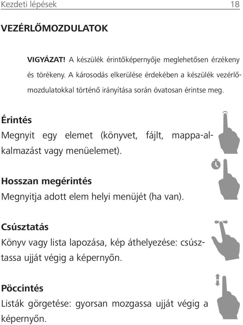 Érintés Megnyit egy elemet (könyvet, fájlt, mappa-alkalmazást vagy menüelemet).