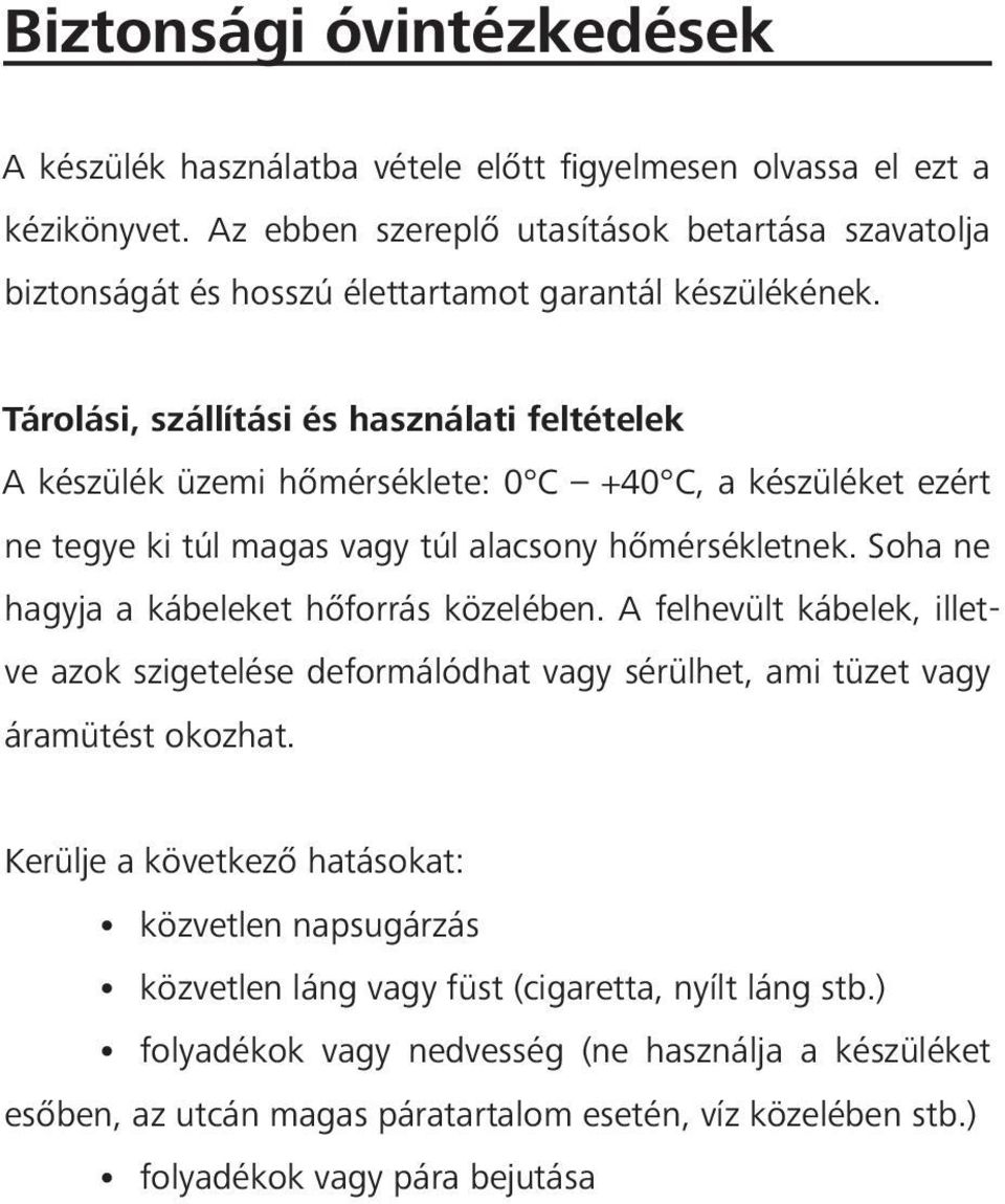 Tárolási, szállítási és használati feltételek A készülék üzemi hőmérséklete: 0 C +40 C, a készüléket ezért ne tegye ki túl magas vagy túl alacsony hőmérsékletnek.