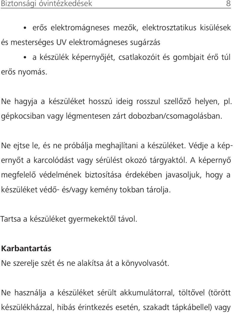 Védje a képernyőt a karcolódást vagy sérülést okozó tárgyaktól. A képernyő megfelelő védelmének biztosítása érdekében javasoljuk, hogy a készüléket védő- és/vagy kemény tokban tárolja.