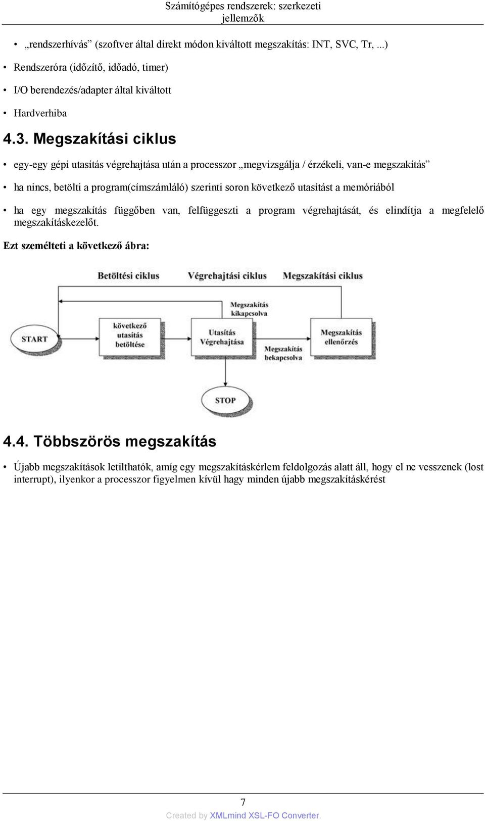 Megszakítási ciklus egy-egy gépi utasítás végrehajtása után a processzor megvizsgálja / érzékeli, van-e megszakítás ha nincs, betölti a program(címszámláló) szerinti soron következő utasítást a