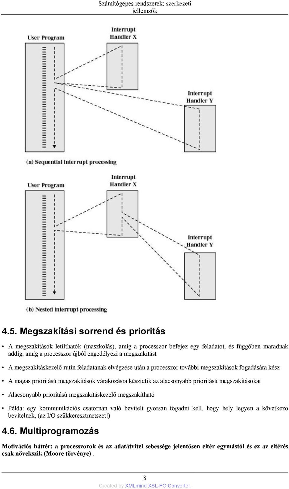 megszakításkezelő rutin feladatának elvégzése után a processzor további megszakítások fogadására kész A magas prioritású megszakítások várakozásra késztetik az alacsonyabb prioritású megszakításokat