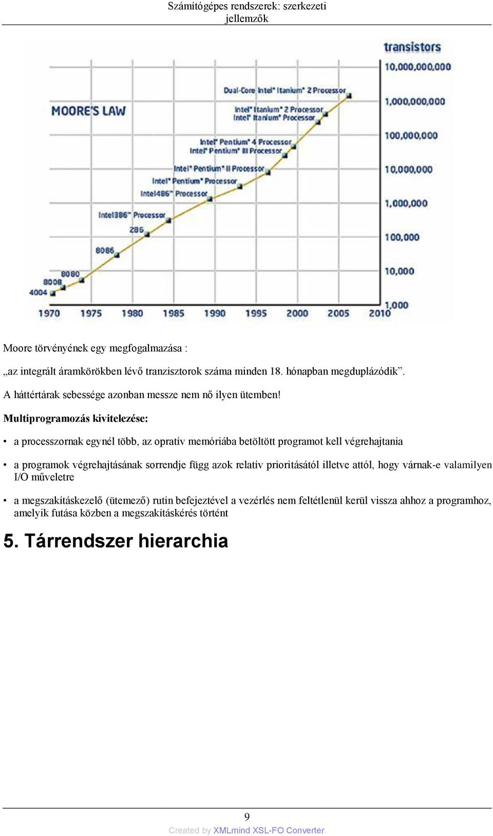 Multiprogramozás kivitelezése: a processzornak egynél több, az opratív memóriába betöltött programot kell végrehajtania a programok végrehajtásának sorrendje függ