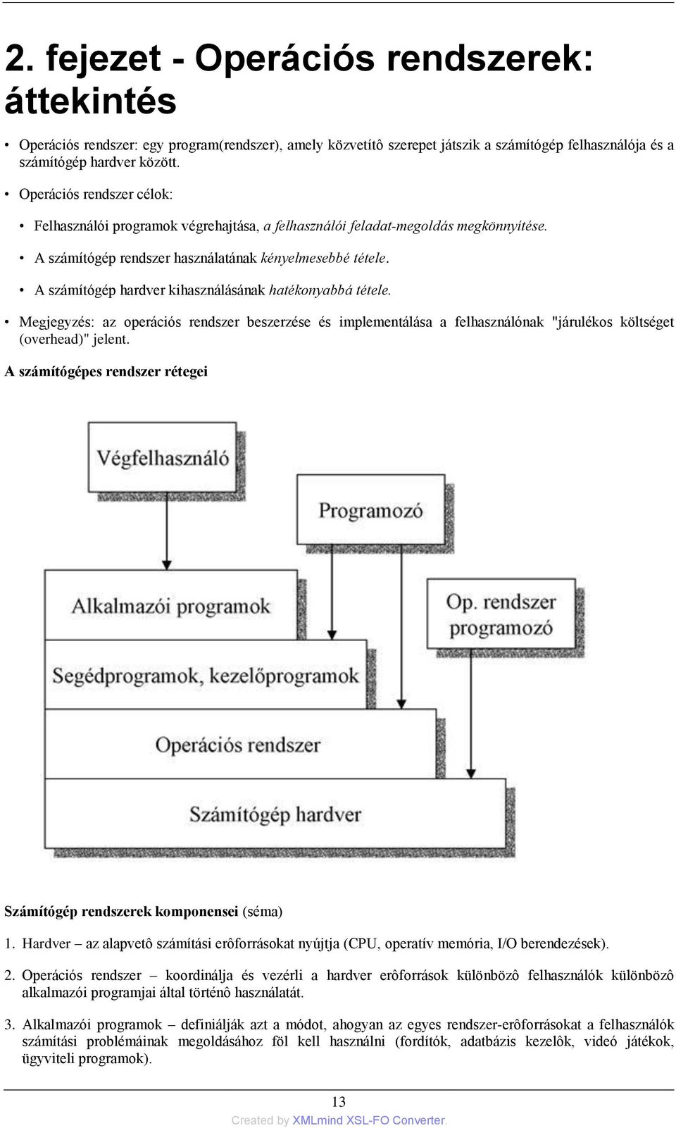 A számítógép hardver kihasználásának hatékonyabbá tétele. Megjegyzés: az operációs rendszer beszerzése és implementálása a felhasználónak "járulékos költséget (overhead)" jelent.