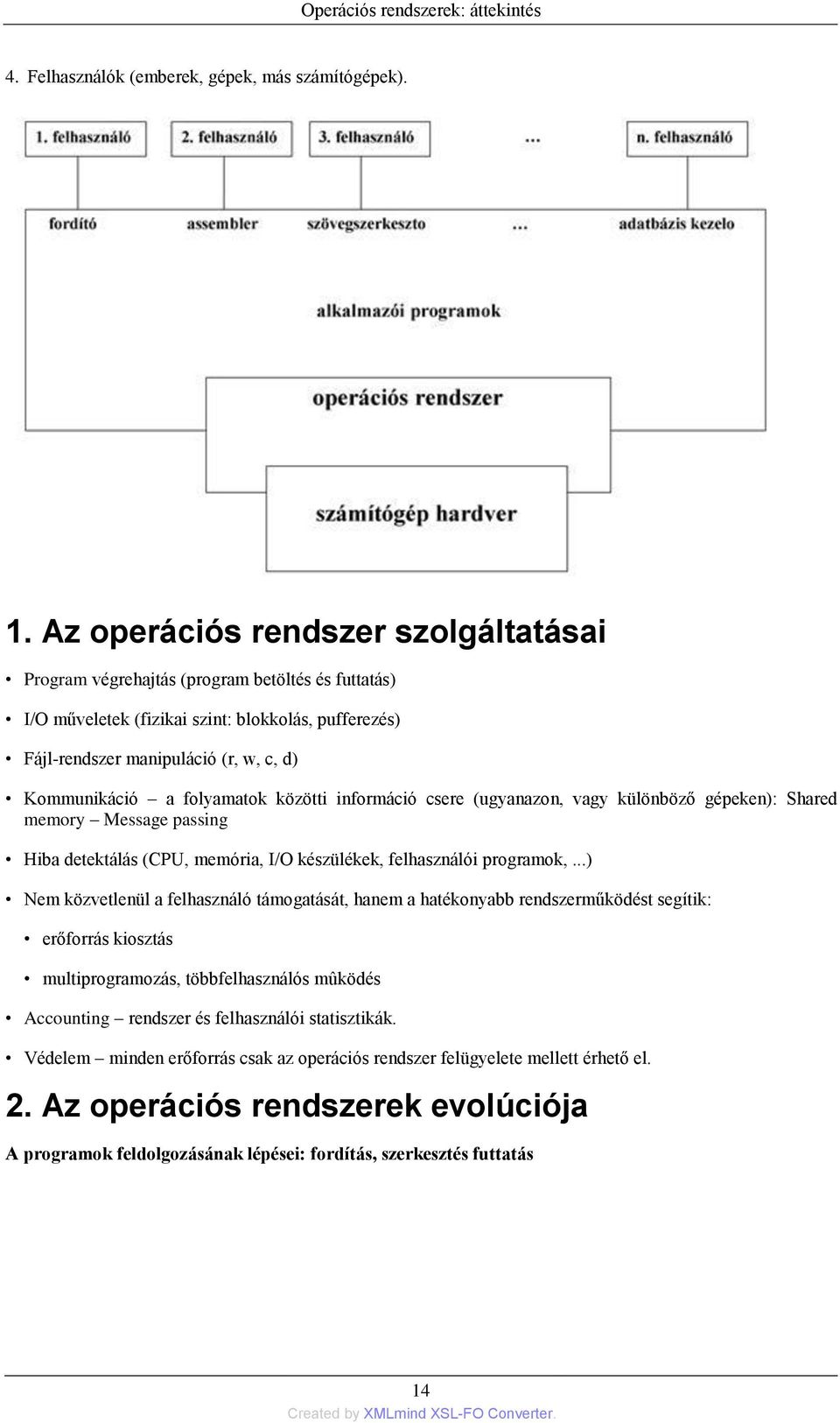 folyamatok közötti információ csere (ugyanazon, vagy különböző gépeken): Shared memory Message passing Hiba detektálás (CPU, memória, I/O készülékek, felhasználói programok,.