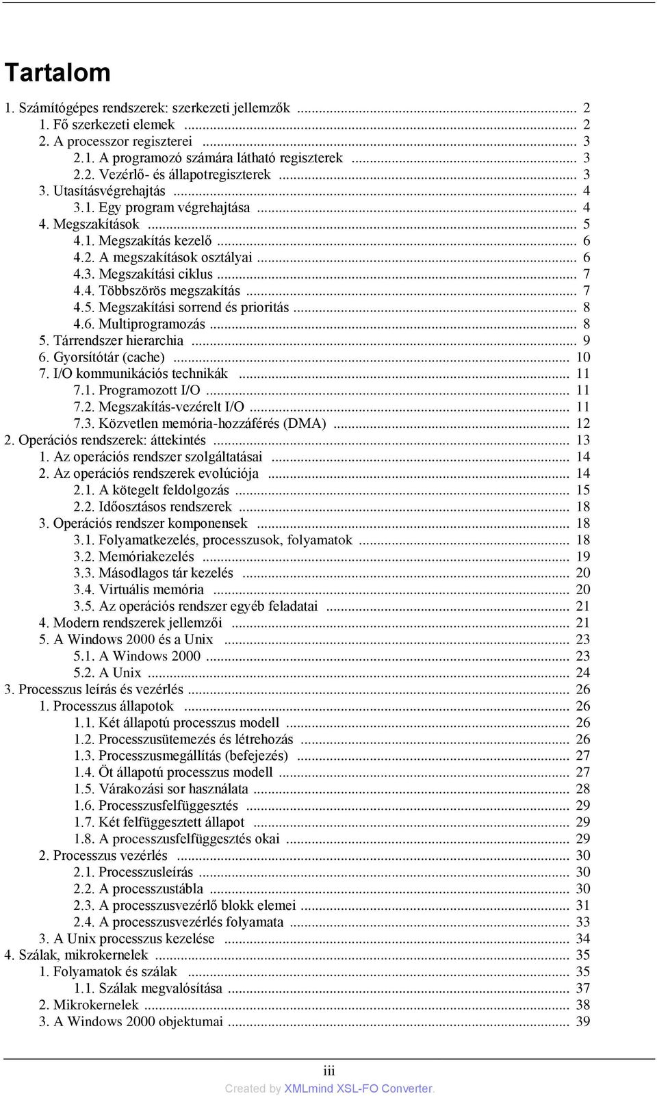 .. 7 4.5. Megszakítási sorrend és prioritás... 8 4.6. Multiprogramozás... 8 5. Tárrendszer hierarchia... 9 6. Gyorsítótár (cache)... 10 7. I/O kommunikációs technikák... 11 7.1. Programozott I/O.