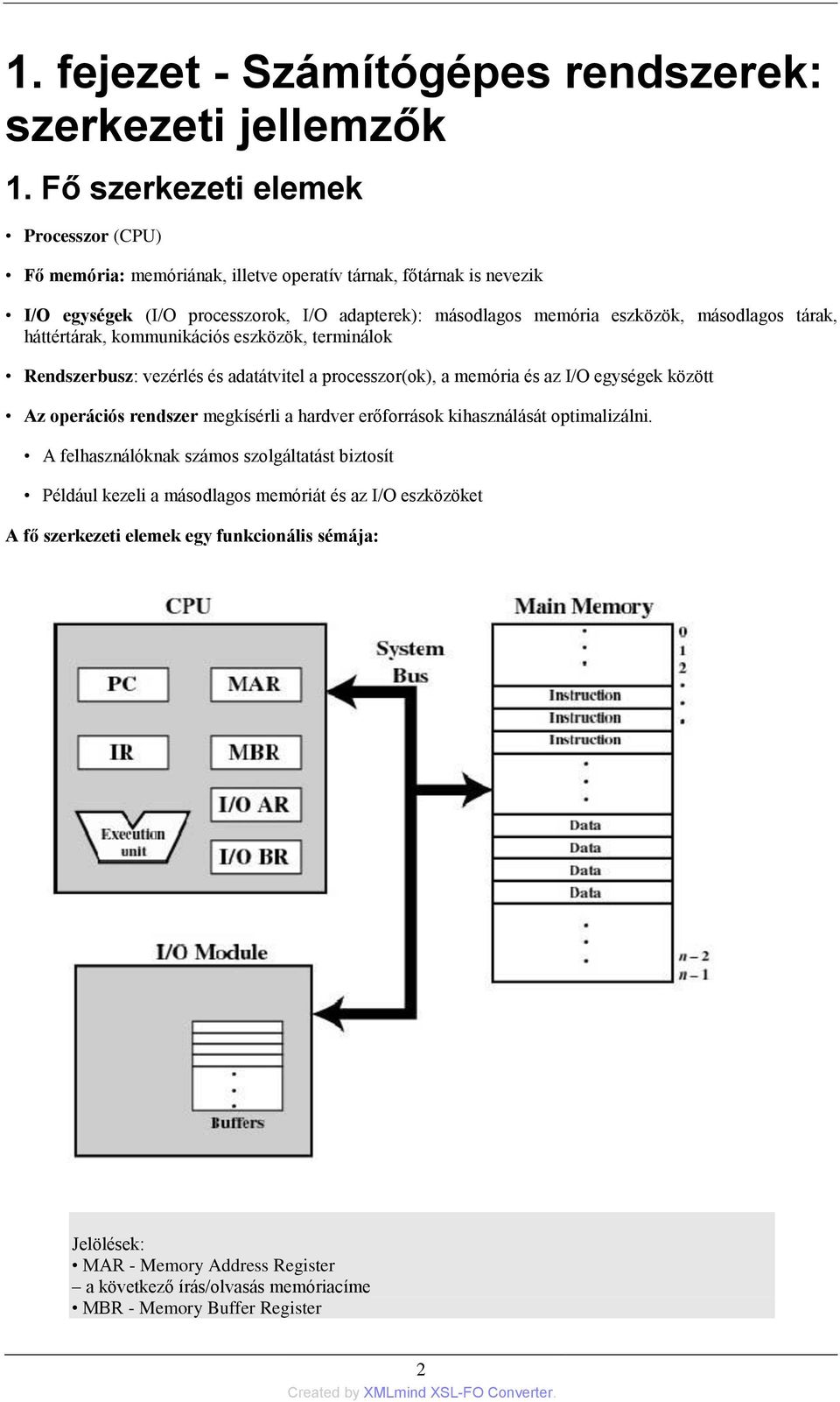 másodlagos tárak, háttértárak, kommunikációs eszközök, terminálok Rendszerbusz: vezérlés és adatátvitel a processzor(ok), a memória és az I/O egységek között Az operációs rendszer