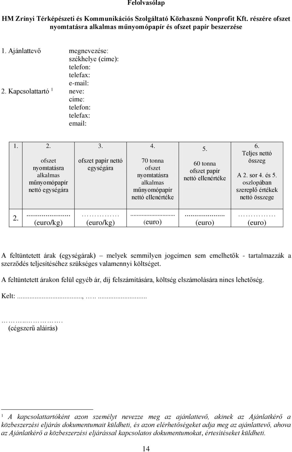 ofszet papír nettó egységára 4. 70 tonna ofszet nyomtatásra alkalmas műnyomópapír nettó ellenértéke 5. 60 tonna ofszet papír nettó ellenértéke 6. Teljes nettó összeg A 2. sor 4. és 5.