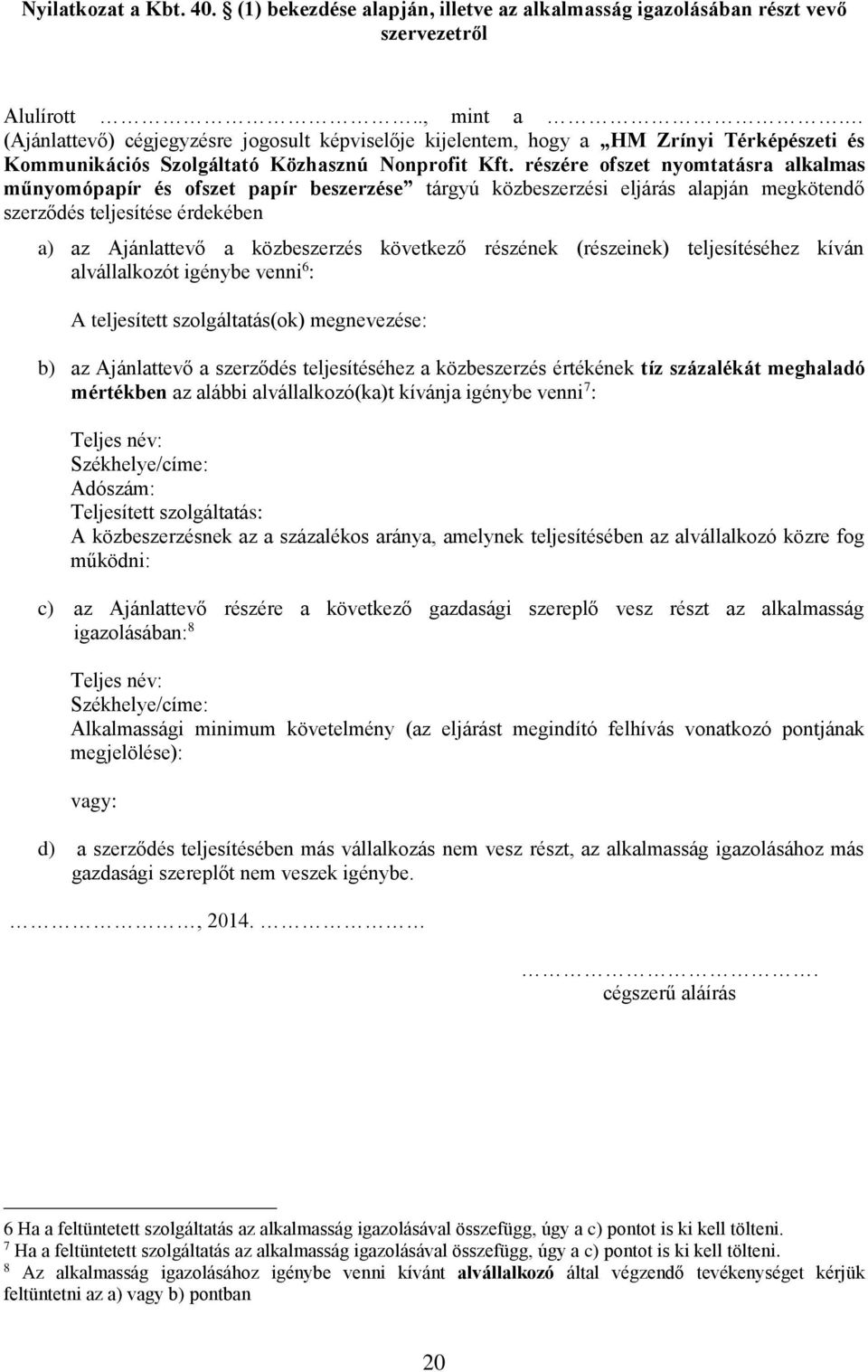 részére ofszet nyomtatásra alkalmas műnyomópapír és ofszet papír beszerzése tárgyú közbeszerzési eljárás alapján megkötendő szerződés teljesítése érdekében a) az Ajánlattevő a közbeszerzés következő