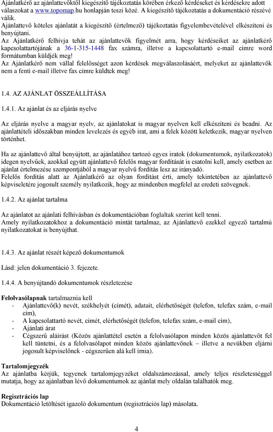 Az Ajánlatkérő felhívja tehát az ajánlattevők figyelmét arra, hogy kérdéseiket az ajánlatkérő kapcsolattartójának a 36-1-315-1448 fax számra, illetve a kapcsolattartó e-mail címre word formátumban