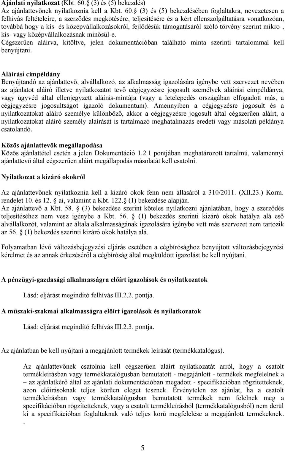 (3) és (5) bekezdésében foglaltakra, nevezetesen a felhívás feltételeire, a szerződés megkötésére, teljesítésére és a kért ellenszolgáltatásra vonatkozóan, továbbá hogy a kis- és