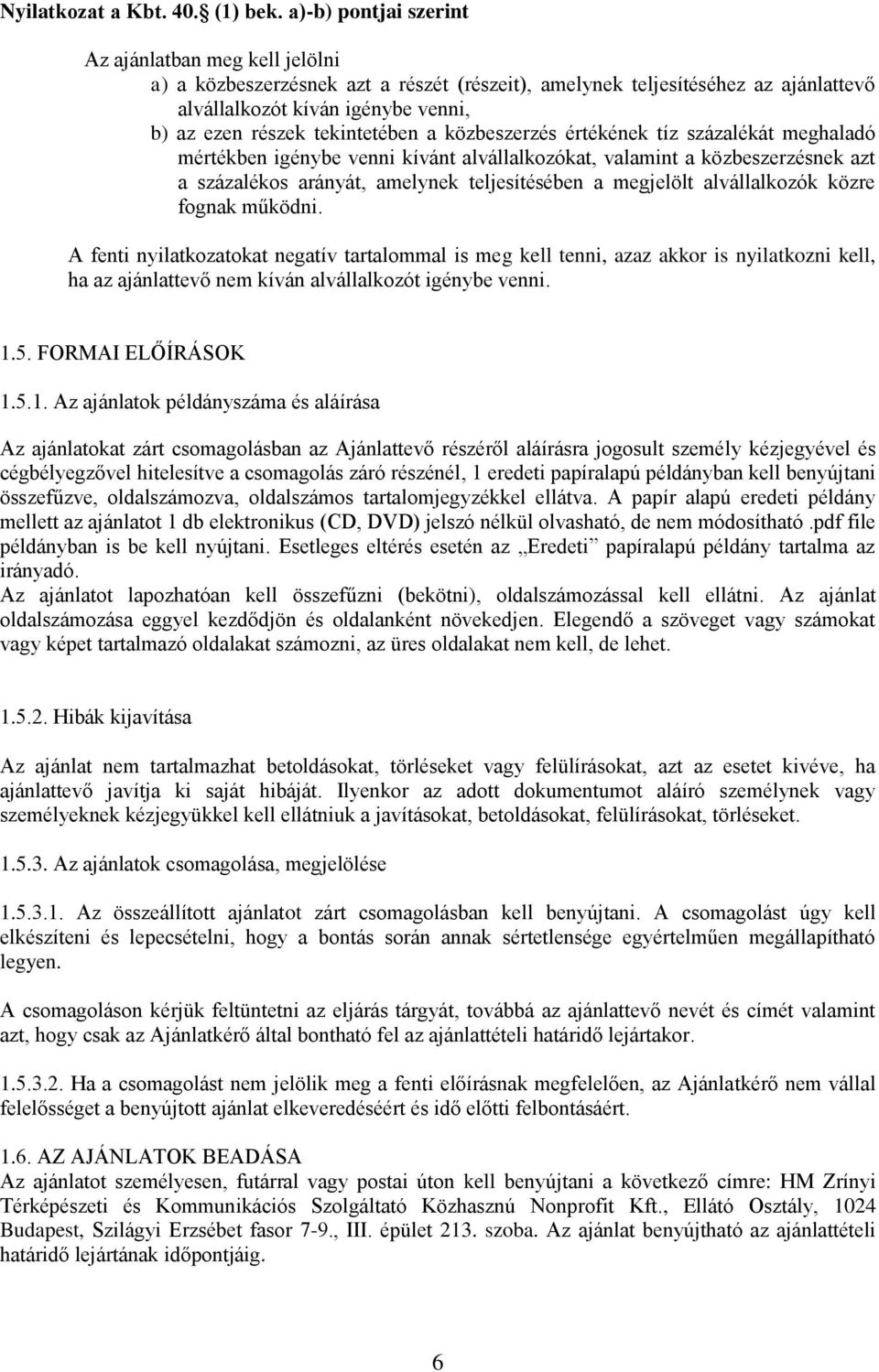 tekintetében a közbeszerzés értékének tíz százalékát meghaladó mértékben igénybe venni kívánt alvállalkozókat, valamint a közbeszerzésnek azt a százalékos arányát, amelynek teljesítésében a megjelölt