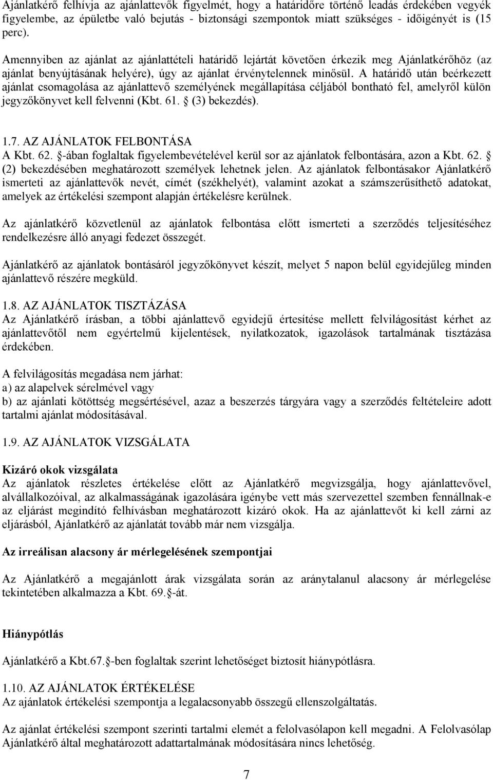 A határidő után beérkezett ajánlat csomagolása az ajánlattevő személyének megállapítása céljából bontható fel, amelyről külön jegyzőkönyvet kell felvenni (Kbt. 61. (3) bekezdés). 1.7.