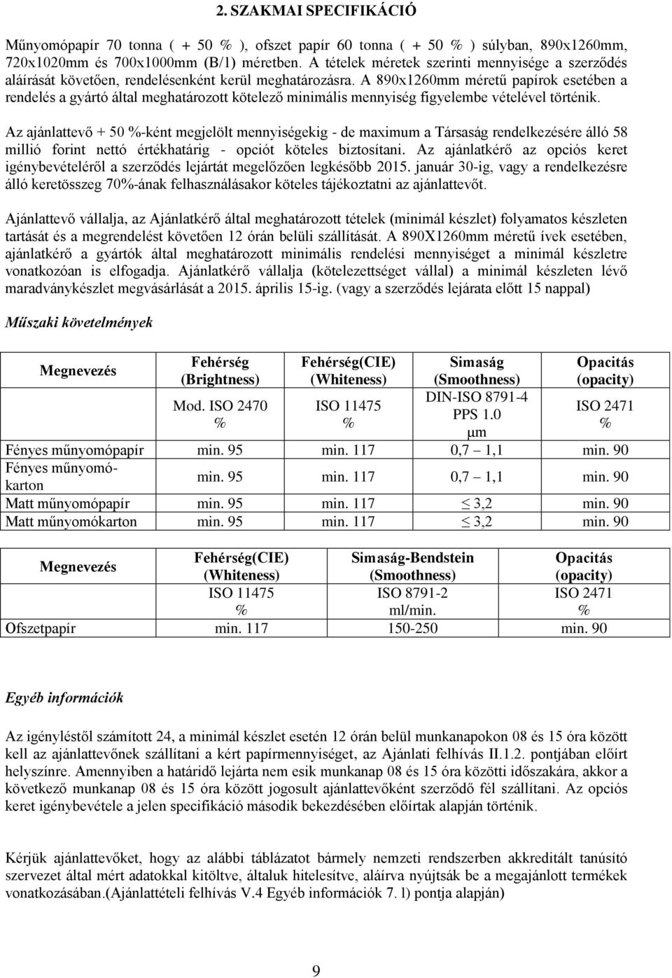 A 890x1260mm méretű papírok esetében a rendelés a gyártó által meghatározott kötelező minimális mennyiség figyelembe vételével történik.