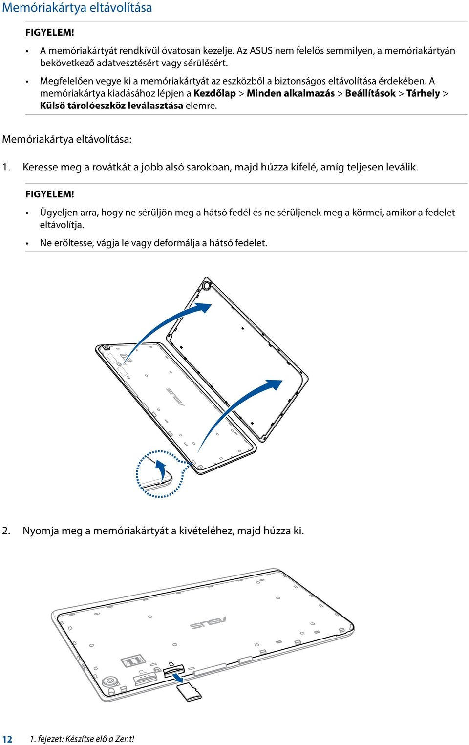 A memóriakártya kiadásához lépjen a Kezdőlap > Minden alkalmazás > Beállítások > Tárhely > Külső tárolóeszköz leválasztása elemre. Memóriakártya eltávolítása: 1.