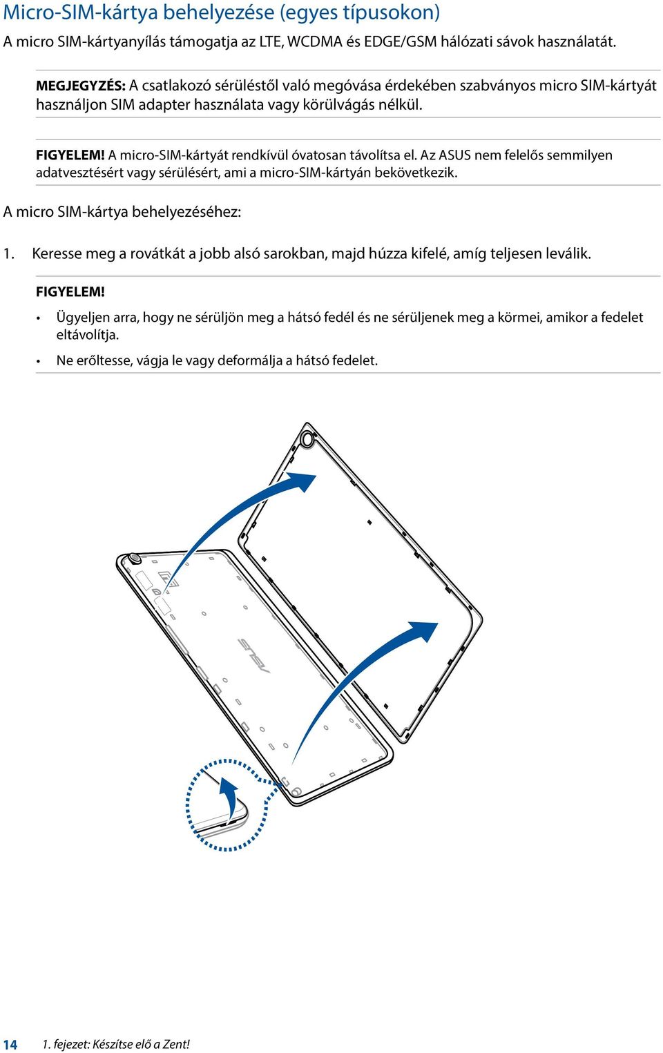 A micro-sim-kártyát rendkívül óvatosan távolítsa el. Az ASUS nem felelős semmilyen adatvesztésért vagy sérülésért, ami a micro-sim-kártyán bekövetkezik. A micro SIM-kártya behelyezéséhez: 1.