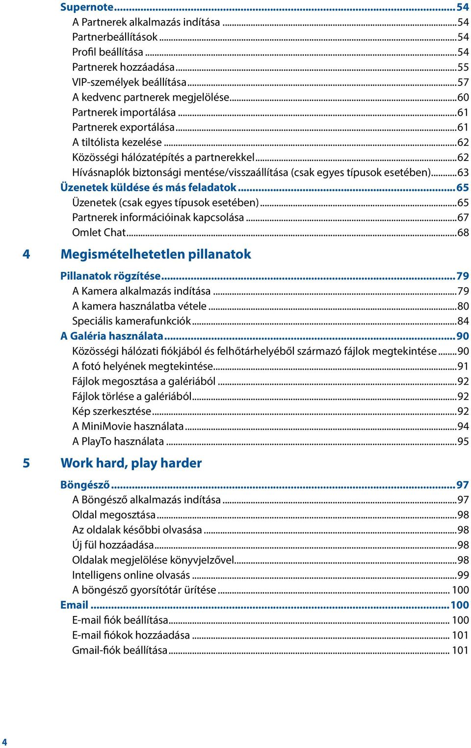 ..62 Hívásnaplók biztonsági mentése/visszaállítása (csak egyes típusok esetében)...63 Üzenetek küldése és más feladatok...65 Üzenetek (csak egyes típusok esetében).