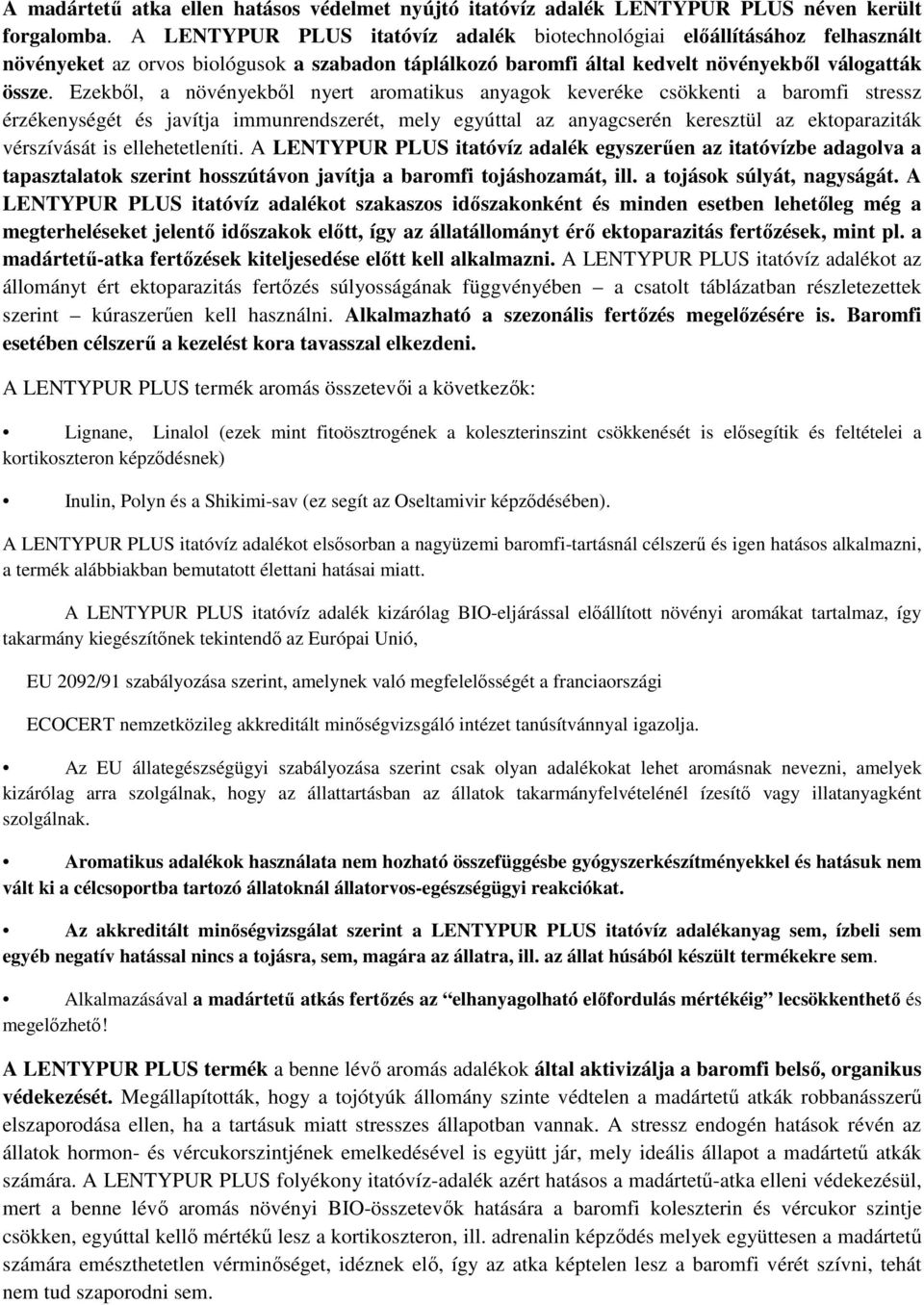 Ezekbıl, a növényekbıl nyert aromatikus anyagok keveréke csökkenti a baromfi stressz érzékenységét és javítja immunrendszerét, mely egyúttal az anyagcserén keresztül az ektoparaziták vérszívását is