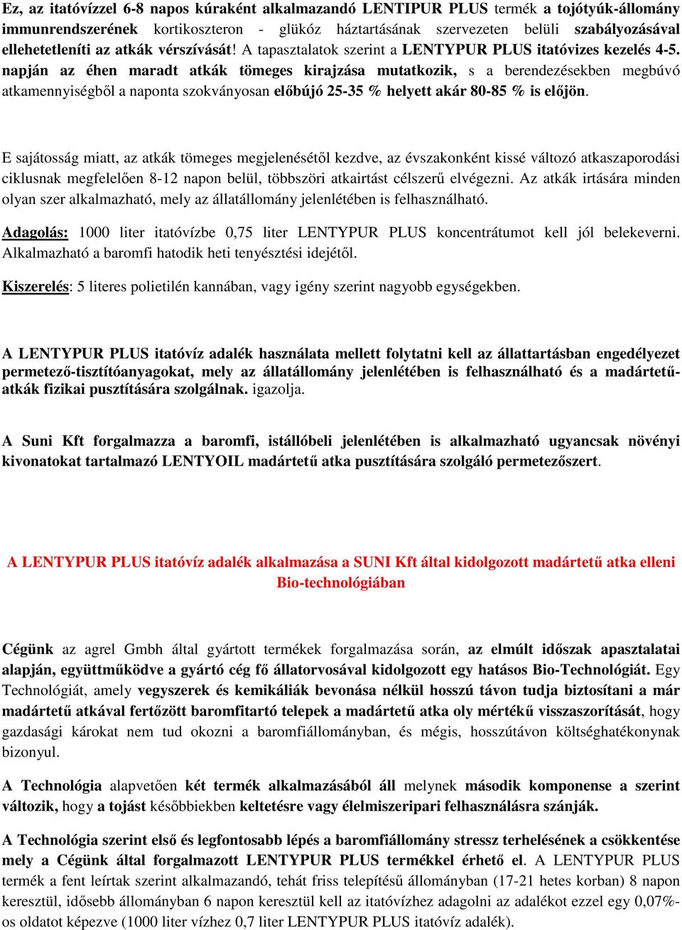 napján az éhen maradt atkák tömeges kirajzása mutatkozik, s a berendezésekben megbúvó atkamennyiségbıl a naponta szokványosan elıbújó 25-35 % helyett akár 80-85 % is elıjön.