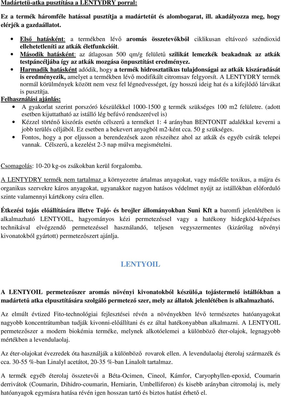 Második hatásként: az átlagosan 500 qm/g felülető szilikát lemezkék beakadnak az atkák testpáncéljába így az atkák mozgása önpusztítást eredményez.