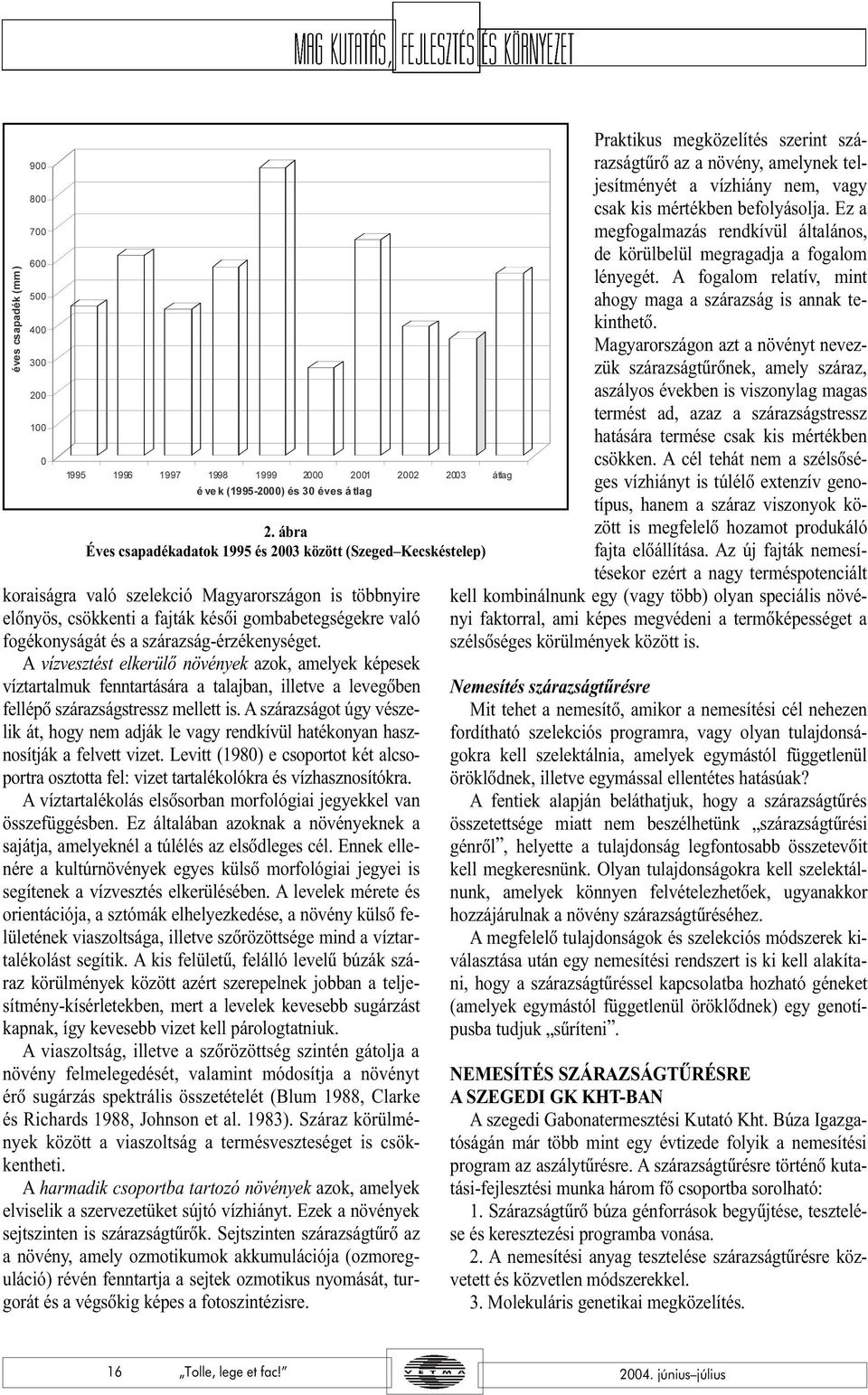 szárazság-érzékenységet. A vízvesztést elkerülõ növények azok, amelyek képesek víztartalmuk fenntartására a talajban, illetve a levegõben fellépõ szárazságstressz mellett is.