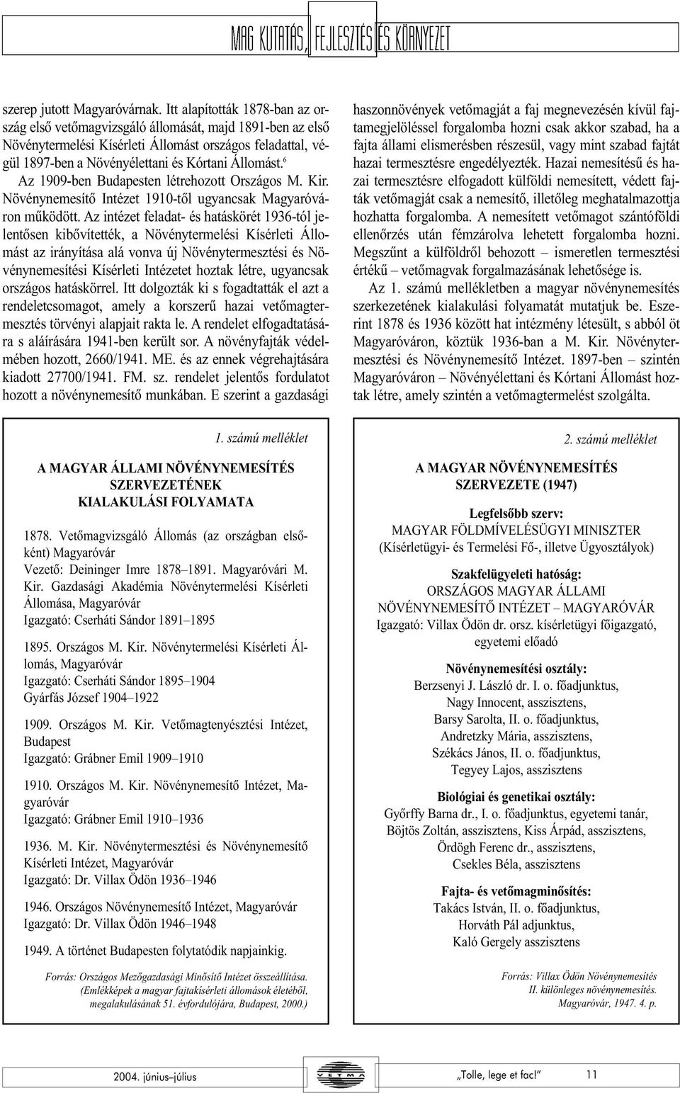 6 Az 1909-ben Budapesten létrehozott Országos M. Kir. Növénynemesítõ Intézet 1910-tõl ugyancsak Magyaróváron mûködött.