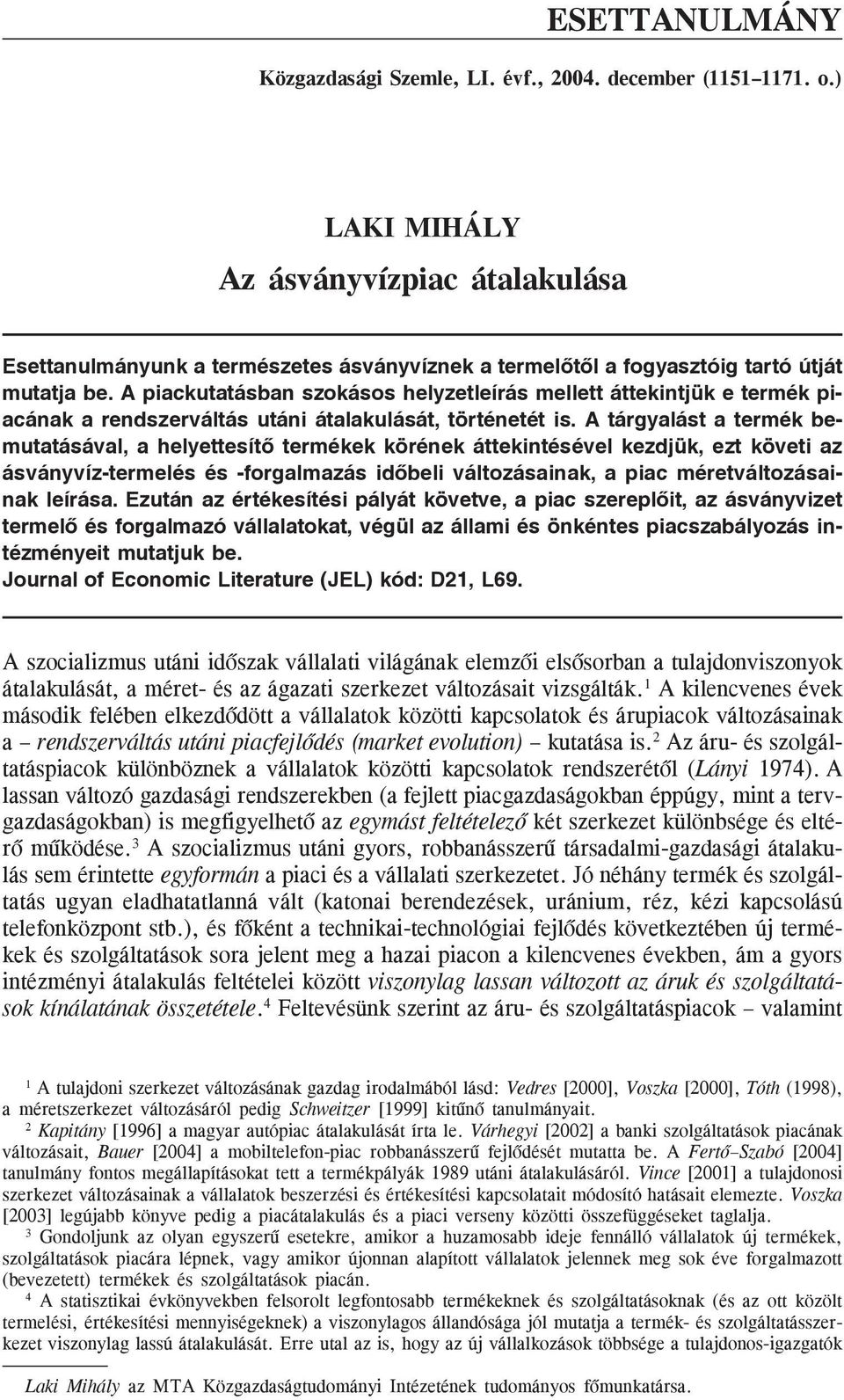 A piackutatásban szokásos helyzetleírás mellett áttekintjük e termék pi acának a rendszerváltás utáni átalakulását, történetét is.