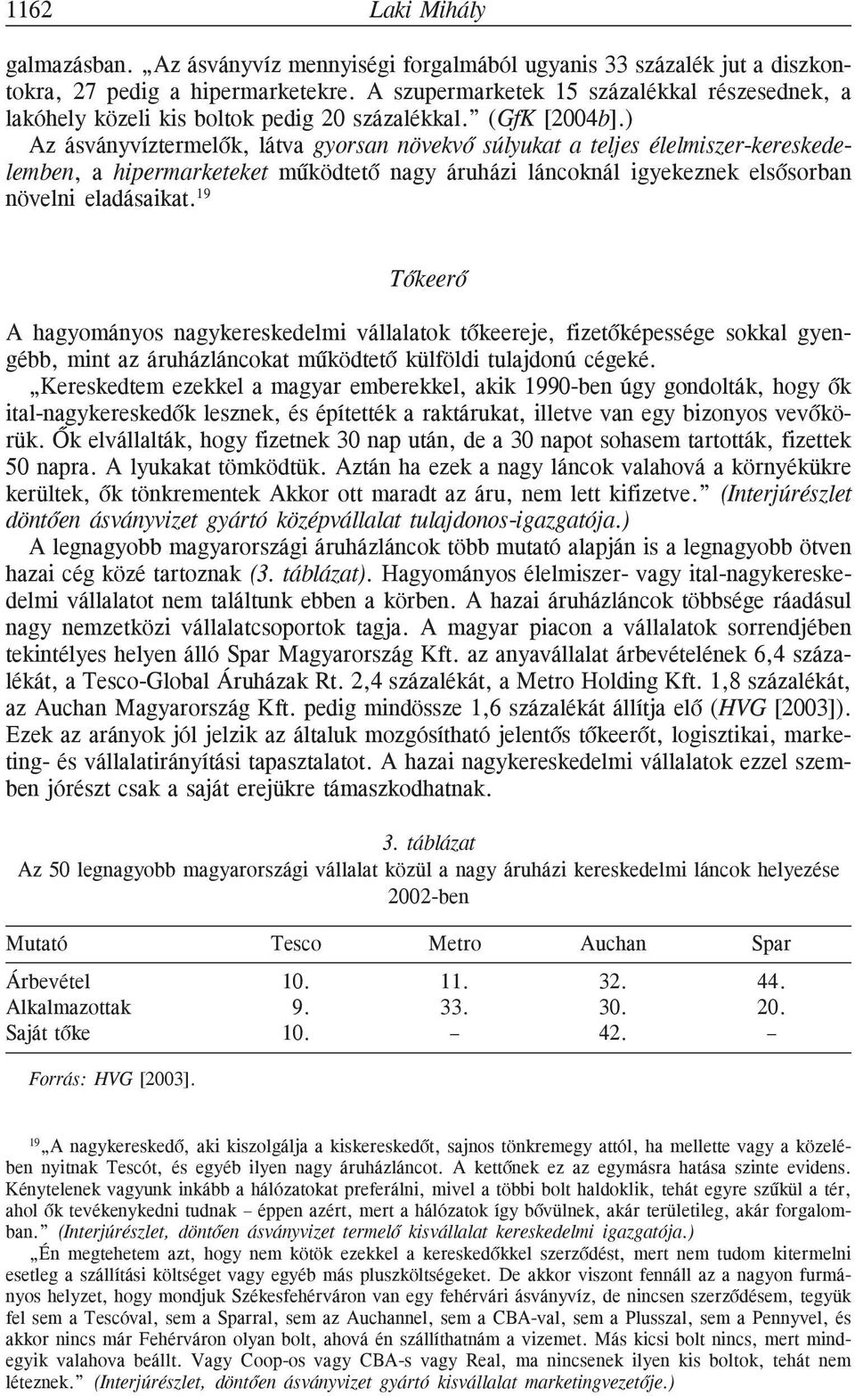 ) Az ásványvíztermelõk, látva gyorsan növekvõ súlyukat a teljes élelmiszer-kereskedelemben, a hipermarketeket mûködtetõ nagy áruházi láncoknál igyekeznek elsõsorban növelni eladásaikat.