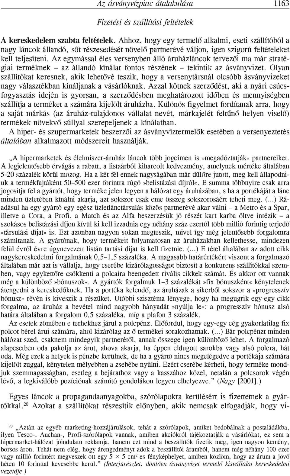 Az egymással éles versenyben álló áruházláncok tervezõi ma már stratégiai terméknek az állandó kínálat fontos részének tekintik az ásványvizet.