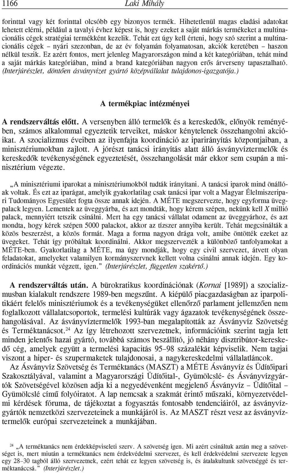 Tehát ezt úgy kell érteni, hogy szó szerint a multinacionális cégek nyári szezonban, de az év folyamán folyamatosan, akciók keretében haszon nélkül teszik.