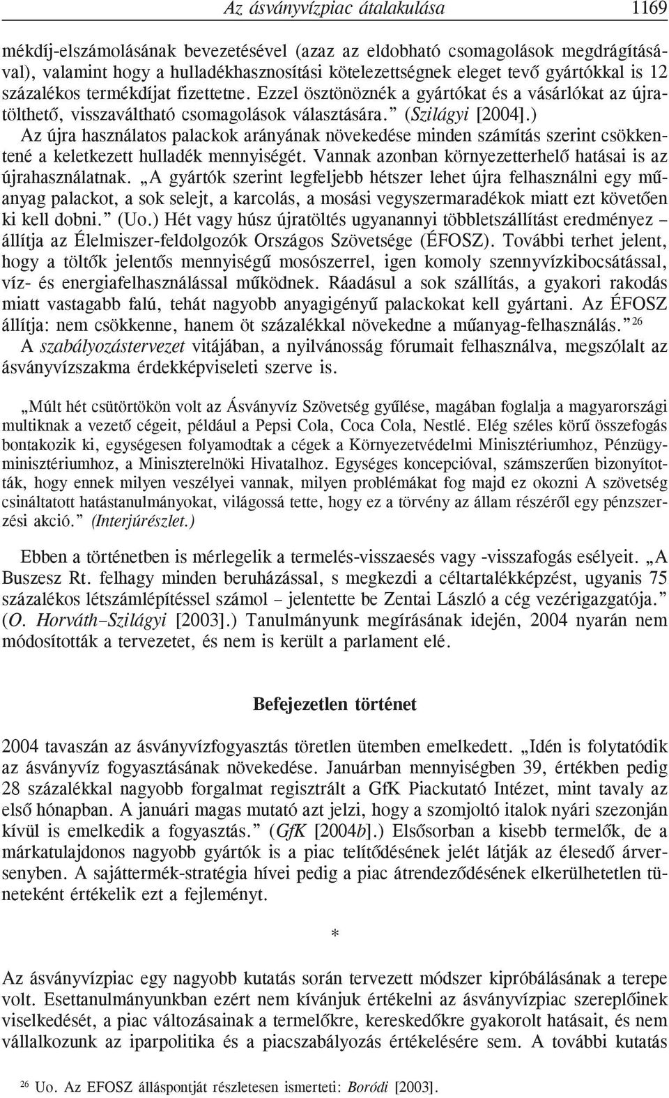 ) Az újra használatos palackok arányának növekedése minden számítás szerint csökkentené a keletkezett hulladék mennyiségét. Vannak azonban környezetterhelõ hatásai is az újrahasználatnak.