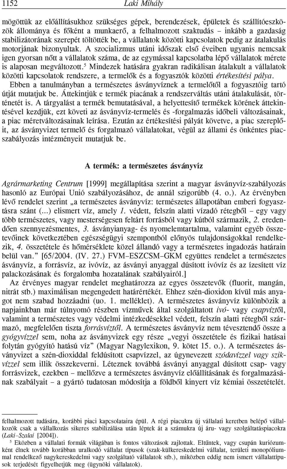 A szocializmus utáni idõszak elsõ éveiben ugyanis nemcsak igen gyorsan nõtt a vállalatok száma, de az egymással kapcsolatba lépõ vállalatok mérete is alaposan megváltozott.