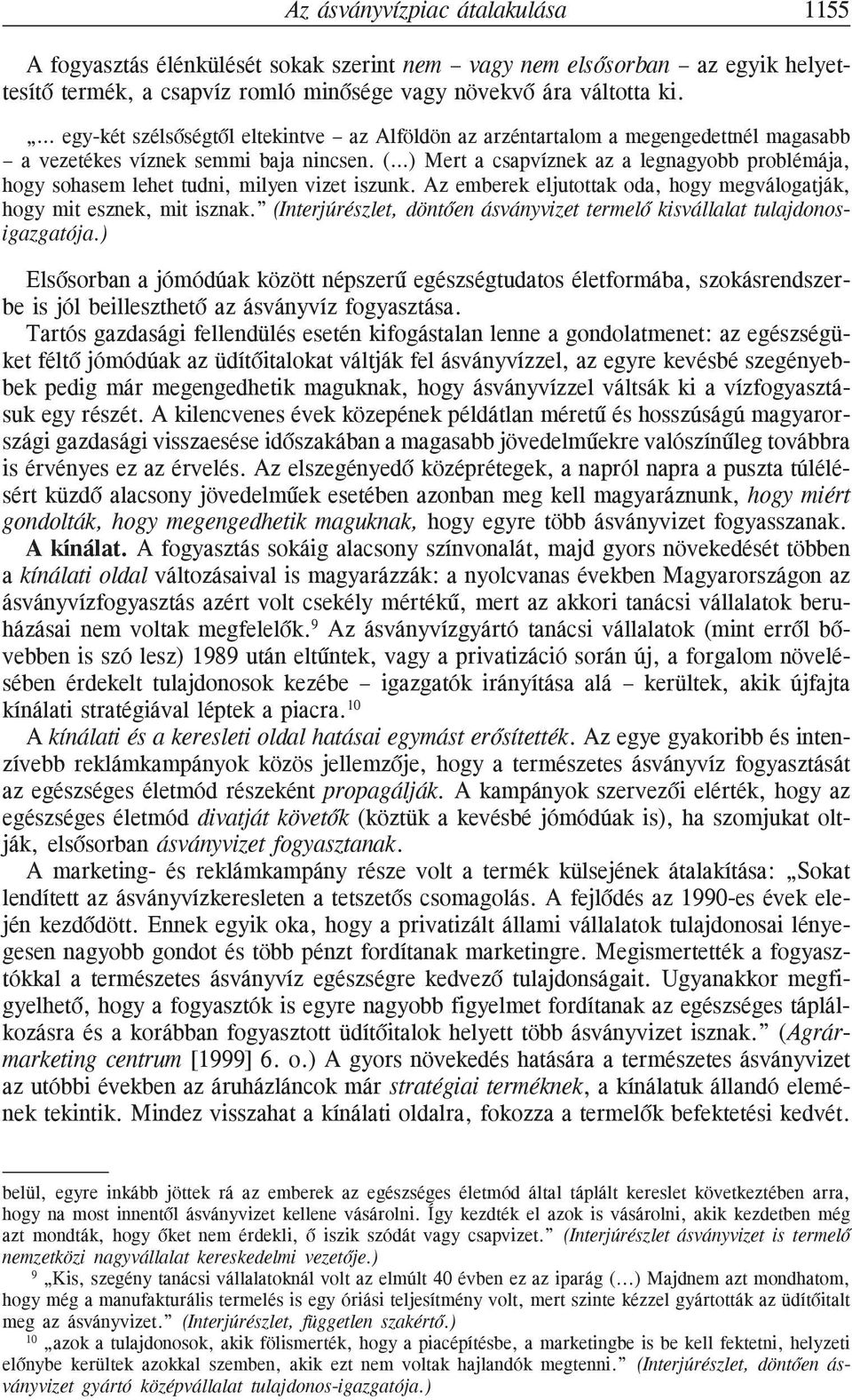 ( ) Mert a csapvíznek az a legnagyobb problémája, hogy sohasem lehet tudni, milyen vizet iszunk. Az emberek eljutottak oda, hogy megválogatják, hogy mit esznek, mit isznak.