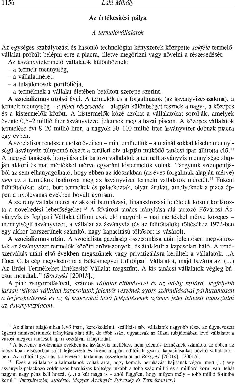 Az ásványvíztermelõ vállalatok különböznek: a termelt mennyiség, a vállalatméret, a tulajdonosok portfóliója, a terméknek a vállalat életében betöltött szerepe szerint. A szocializmus utolsó évei.