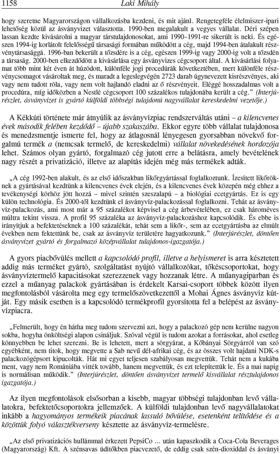 És egészen 1994-ig korlátolt felelõsségû társasági formában mûködött a cég, majd 1994-ben átalakult részvénytársasággá.