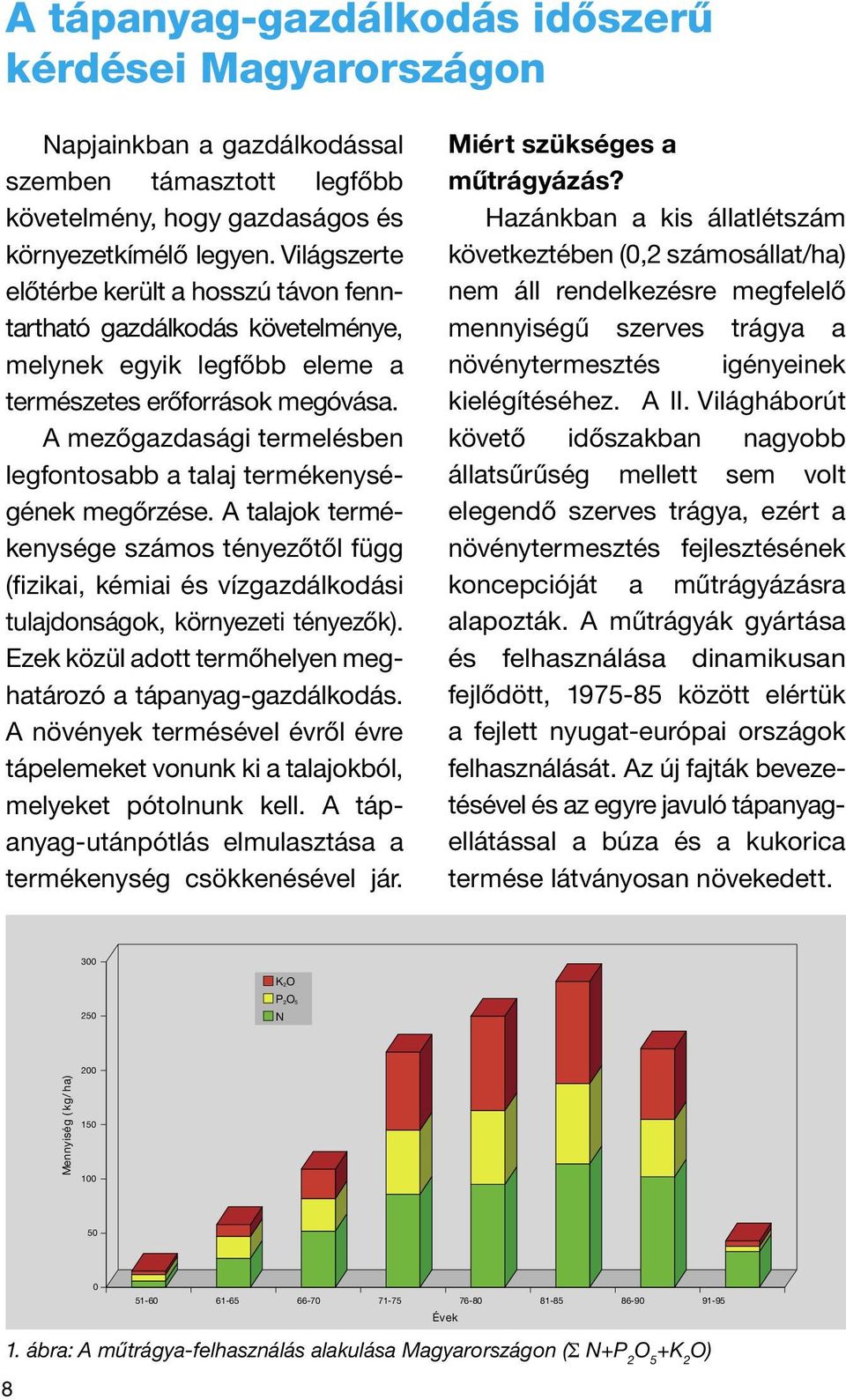 A mezőgazdasági termelésben legfontosabb a talaj termékenységének megőrzése. A talajok termékenysége számos tényezőtől függ (fizikai, kémiai és vízgazdálkodási tulajdonságok, környezeti tényezők).