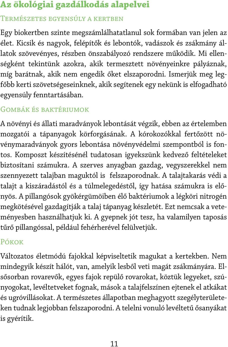 Mi ellenségként tekintünk azokra, akik termesztett növényeinkre pályáznak, míg barátnak, akik nem engedik őket elszaporodni.