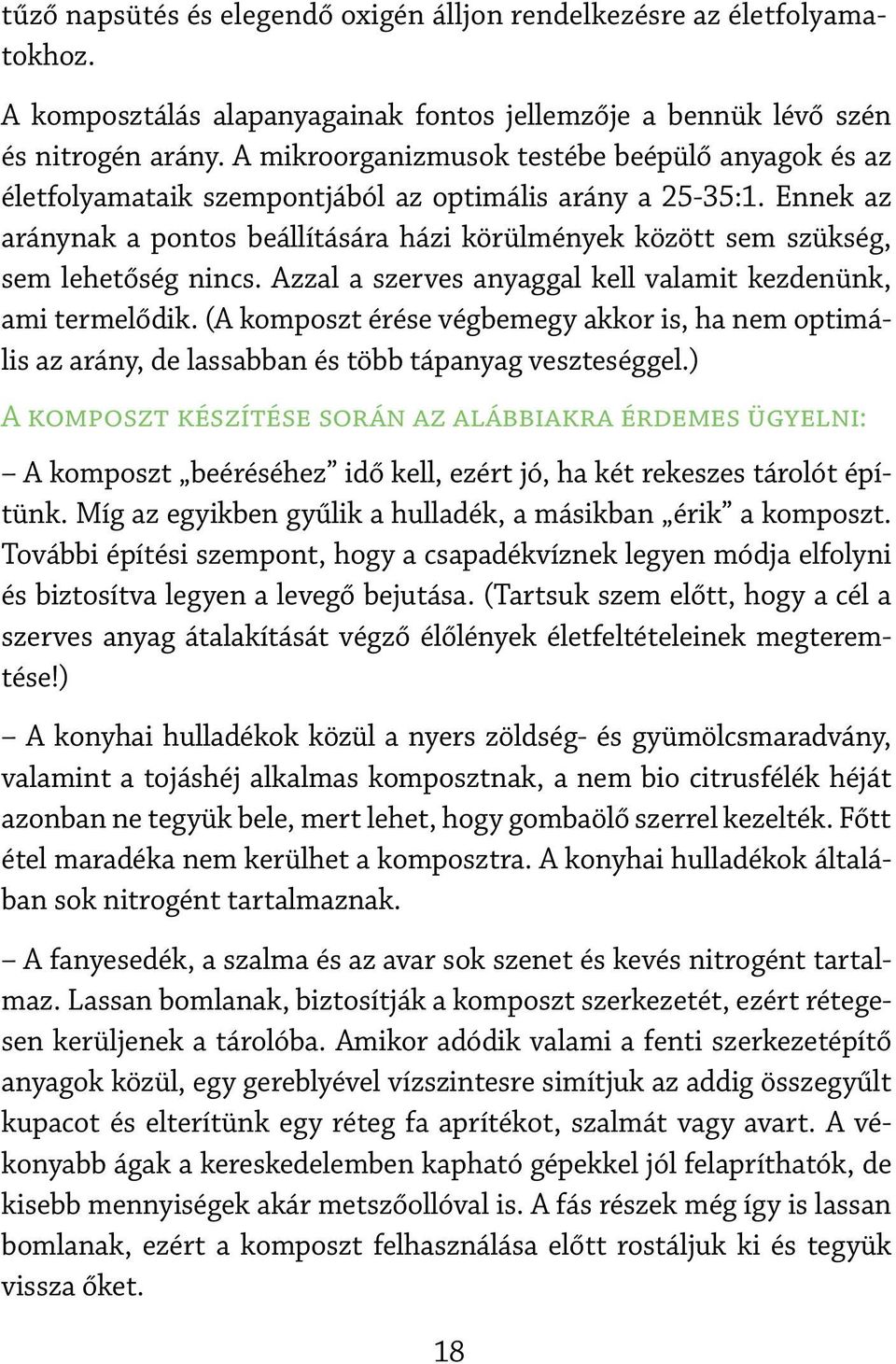 Ennek az aránynak a pontos beállítására házi körülmények között sem szükség, sem lehetőség nincs. Azzal a szerves anyaggal kell valamit kezdenünk, ami termelődik.