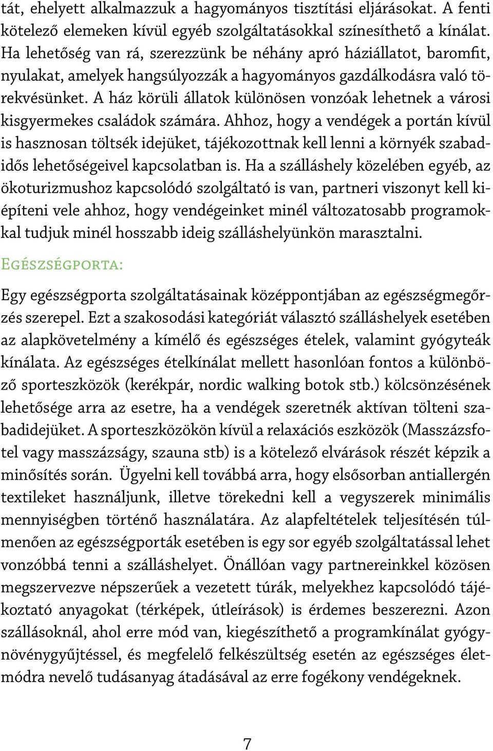 A ház körüli állatok különösen vonzóak lehetnek a városi kisgyermekes családok számára.