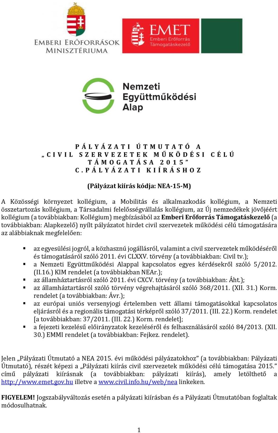 felelősségvállalás kollégium, az Új nemzedékek jövőjéért kollégium (a továbbiakban: Kollégium) megbízásából az Emberi Erőforrás Támogatáskezelő (a továbbiakban: Alapkezelő) nyílt pályázatot hirdet