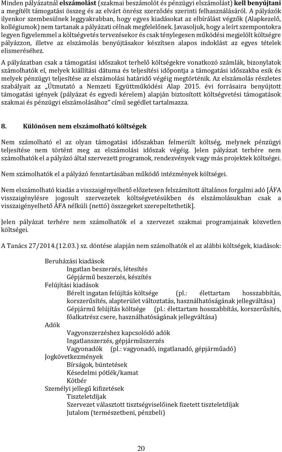 Javasoljuk, hogy a leírt szempontokra legyen figyelemmel a költségvetés tervezésekor és csak ténylegesen működési megjelölt költségre pályázzon, illetve az elszámolás benyújtásakor készítsen alapos